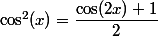 \cos^2(x) = \dfrac{\cos(2x)+1}{2}